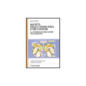 Societa' Della Conoscenza E Dei Consumi. La Costruzione Del Sapere Organizzativo - Rutelli Pietro - Franco Angeli - 9788846428608