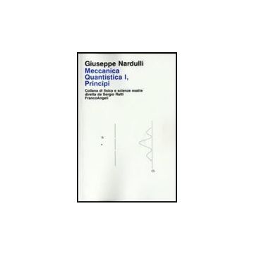Meccanica Quantistica I, Principi - Nardulli - Franco Angeli - 9788846430823