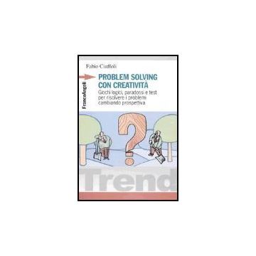 Problem Solving Con Creativita'. Giochi Logici, Paradossi E Test Per Risolvere I Problemi Cambiando Prospettiva - Ciuffoli Fabio - Franco Angeli - 9788846430892