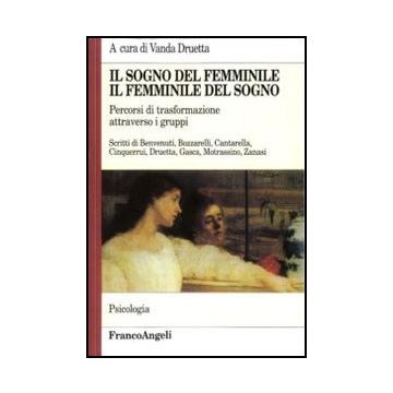 Il Sogno Del Femminile, Il Femminile Del Sogno. Percorsi Di Trasformazione Attraver Attraverso I Gruppi  - Druetta - Franco Angeli - 9788846431813