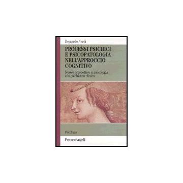 Processi Psichici E Psicopatologia Nell'approccio Cognitivo. Nuove Prospettive In Psicologia E In Psichiatria Clinica - Nardi Bernardo - Franco Angeli - 9788846432063