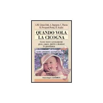Quando Vola La Cicogna. Come Vivere Serenamente Gioie, Paure, Dubbi E Desideri In Gravidanza - Gioacchini; Ingegno; Piazza; Prosperi Porta; Scalisi - Franco Angeli - 9788846432223