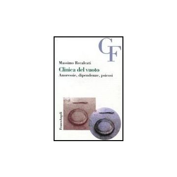 Clinica Del Vuoto. Anoressie, Dipendenze, Psicosi - Recalcati - Franco Angeli - 9788846432537