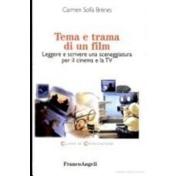 Tema E Trama Di Un Film. Leggere E Scrivere Una Sceneggiatura Per Il Cinema E La Tv - Brenes Carmen S. - Franco Angeli - 9788846432643