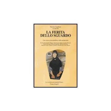 La Ferita Dello Sguardo. Una Ricerca Psicoanalitica Sulla Melanconia  - Cupelloni - Franco Angeli - 9788846433268