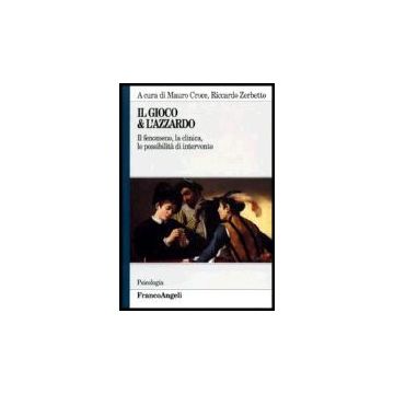 Il Gioco & L'azzardo. Il Fenomeno, La Clinica, Le Possibilita' Di Intervento  - Croce; Zerbetto - Franco Angeli - 9788846433534