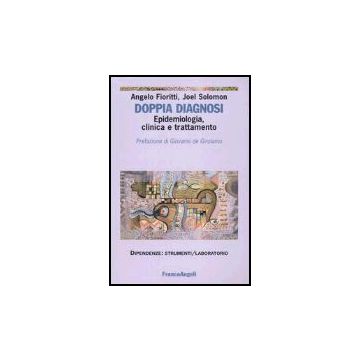 Doppia Diagnosi. Epidemiologia, Clinica E Trattamento. Una Introduzione Alle Condizioni Di Comorbilita' Tra Disturbi Psichiatrici E Dipendenze Patologiche - Fioritti Angelo; Solomon Joel - Franco Angeli - 9788846433770