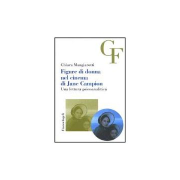 Figure Di Donna Nel Cinema Di Jane Campion. Una Lettura Psicoanalitica - Mangiarotti Chiara - Franco Angeli - 9788846434579
