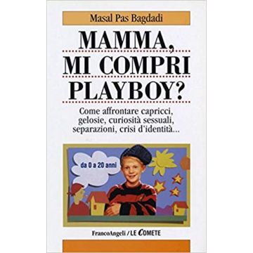 Mamma, Mi Compri Playboy? Come Affrontare Capricci, Gelosie, Curiosita' Sessuali, Separazioni, Crisi D'identita' - Pas_bagdadi Masal - Franco Angeli - 9788846434999