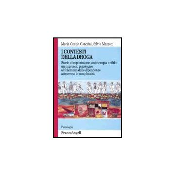 I Contesti Della Droga. Storie Di Esplorazione, Autoterapia E Sfida: Un Approccio  Psicologico Al Fenomeno Delle Dipendenze Attraverso La Complessita'  - Cancrini; Mazzoni - Franco Angeli - 9788846435071