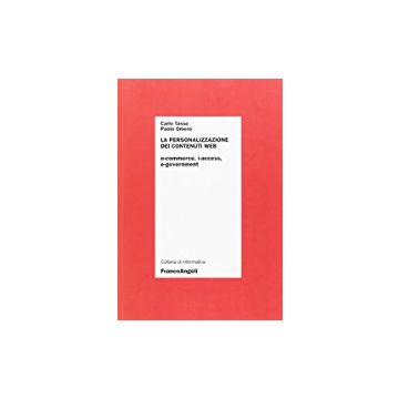 La Personalizzazione Dei Contenuti Web. E-commerce, I-access, E-government  - Tasso Carlo; Omero Paolo - Franco Angeli - 9788846435231
