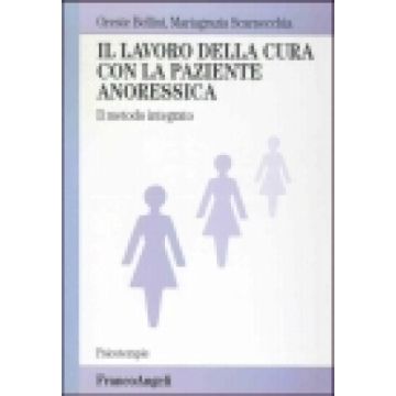 Il Lavoro Della Cura Con La Paziente Anoressica. Il Metodo Integrato  - Bellini Oreste; Scarnecchia Mariagrazia - Franco Angeli - 9788846436153