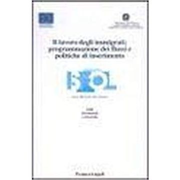 Il Lavoro Degli Immigrati: Programmazione Dei Flussi E Politiche Di Inserimento - Isfol - Franco Angeli - 9788846436191