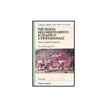 Psicologia Dell'orientamento Scolastico E Professionale. Teorie, Modelli E Strumenti - Castelli; Venini - Franco Angeli - 9788846436566