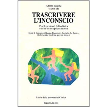 Trascrivere L'inconscio. Problemi Attuali Della Clinica E Della Tecnica Psicoanalitica - Vergine - Franco Angeli - 9788846436825