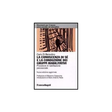 La conoscenza di sè e la conduzione dei gruppi riabilitativi. Procedure di riabilitazione psicosociale  - Di Berardino - Franco Angeli - 9788846437501