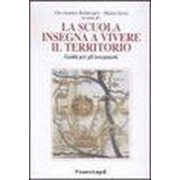 La Scuola Insegna A Vivere Il Territorio. Guida Per Gli Insegnanti  - Baldassarre; Scisci - Franco Angeli - 9788846437747
