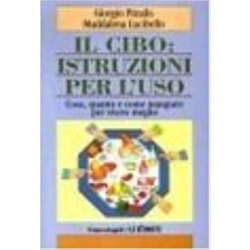 Il Cibo: Istruzioni Per L'uso. Cosa, Quanto E Come Mangiare Per Vivere Meglio  - Pitzalis Giorgio; Lucibello Maddalena - Franco Angeli - 9788846438294