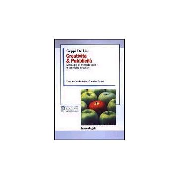 Creativita' & Pubblicita'. Manuale Di Metodologie E Tecniche Creative. Con Un'an Un'antologia Di Autori Vari - De Liso - Franco Angeli - 9788846438935