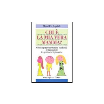 Chi E' La Mia Vera Mamma? Come Superare Turbamenti E Difficolta' Nella Relazione Tra Genitori E Figli Adottivi - Pas Bagdadi - Franco Angeli - 9788846438959