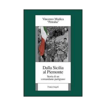 Dalla Sicilia Al Piemonte. Storia Di Un Comandante Partigiano - Modica Vincenzo - Franco Angeli - 9788846439017