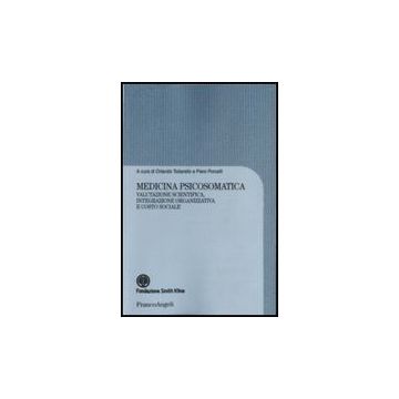 Medicina Psicosomatica. Valutazione Scientifica, Integrazione Organizzativa E Costo Sociale - Todarello Orlando; Porcelli Piero - Franco Angeli - 9788846439277