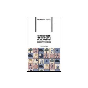 Giardinieri, Principesse, Porcospini. Metafore Per L'evoluzione Personale E Prof Professionale - Casula - Franco Angeli - 9788846439420