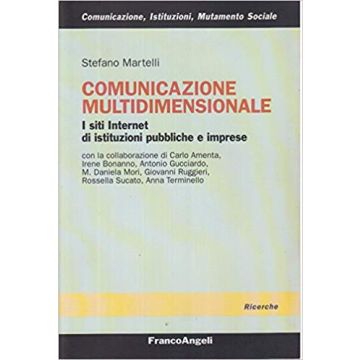 Comunicazione Multidimensionale. I Siti Internet Di Istituzioni Pubbliche E Imprese - Martelli Stefano - Franco Angeli - 9788846439574