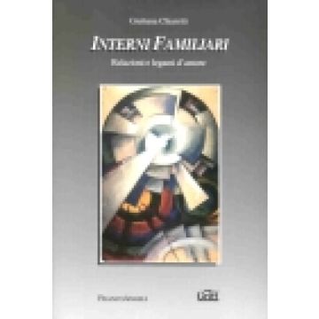 Interni Familiari. Relazioni E Legami D'amore - Chiaretti Giuliana - Franco Angeli - 9788846440174