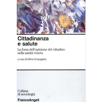 Cittadinanza E Salute. La Forza Dell'opinione Del Cittadino Nella Sanita' Veneta - Scanagatta - Franco Angeli - 9788846440440