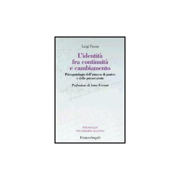 Identita' Fra Continuita' E Cambiamento. Psicopatologia Dell'attacco Di Panico E Delle Psicosi Acute - Pavan Luigi - Franco Angeli - 9788846441188
