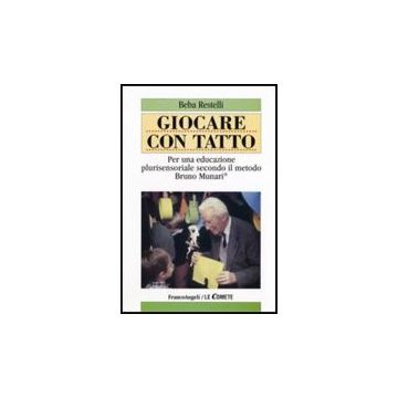 Giocare Con Tatto. Per Una Educazione Plurisensoriale Secondo Il Metodo Bruno Mu Munari - Restelli Beba - Franco Angeli - 9788846441331