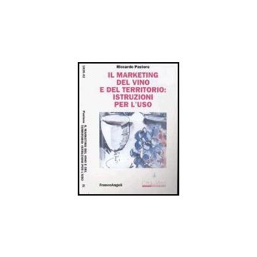 Il Marketing Del Vino E Del Territorio: Istruzioni Per L'uso  - Pastore - Franco Angeli - 9788846441980
