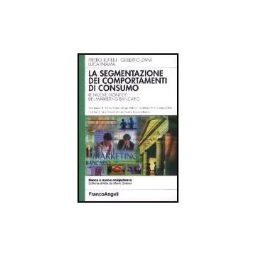 Segmentazione Dei Comportamenti Di Consumo. Le Nuove Frontiere Del Marketing (la Bancario - Rutelli Pietro; Zani Gilberto; Inama Luca - Franco Angeli - 9788846443250