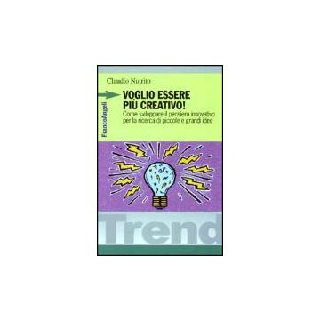 Voglio Essere Piu' Creativo! Come Sviluppare Il Pensiero Innovativo Per La Ricerca Di Piccole E Grandi Idee - Nutrito Claudio - Franco Angeli - 9788846443342