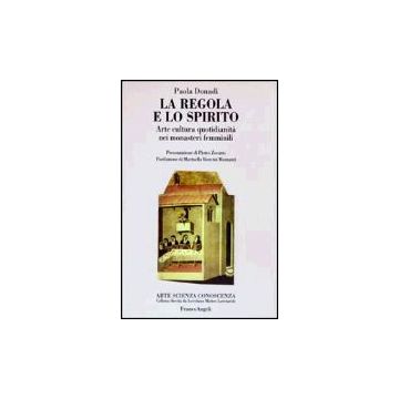 La Regola E Lo Spirito. Arte, Cultura, Quotidianita' Nei Monasteri Femminili  - Donadi Paola - Franco Angeli - 9788846443472