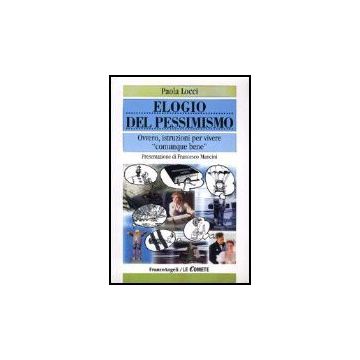 Elogio Del Pessimismo. Ovvero, Istruzioni Per Vivere «comunque» Bene - Locci Paola - Franco Angeli - 9788846443649