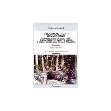 Villici Industrianti Commercianti. Le Radici Storiche E Culturali Di Una Vicenda Di Sviluppo Locale. Il Caso Di Bessica, Villa Dell'alto Trevigiano - Cusinato Augusto - Franco Angeli - 9788846444066