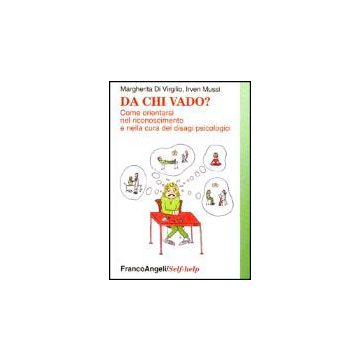 Da Chi Vado? Come Orientarsi Nel Riconoscimento E Nella Cura Dei Disagi Psichici - Di Virgilio Margherita; Mussi Irven - Franco Angeli - 9788846444196