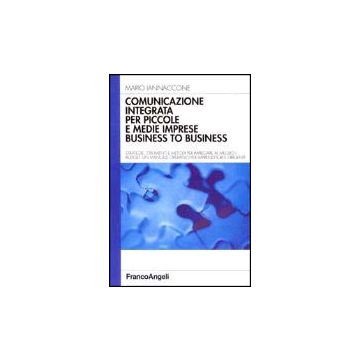 Comunicazione Integrata Per Piccole E Medie Imprese Business To Business. Strategie, Strumenti E Metodi Per Impiegare Al Meglio I Budget... - Iannacone Mario - Franco Angeli - 9788846444349