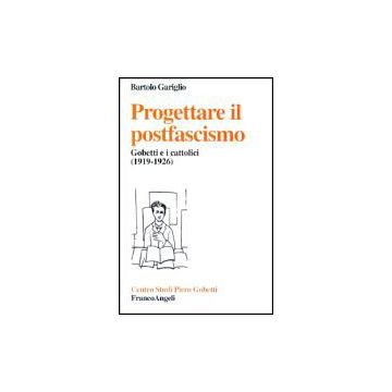Progettare Il Postfascismo. Gobetti E I Cattolici (1919-1926) - Gariglio Bartolo - Franco Angeli - 9788846444370