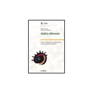 Abilita' Differenti. Processi Educativi, Co-educazione E Percorsi Delle Differenze - Fornasa Walter; Medeghini Roberto - Franco Angeli - 9788846444615