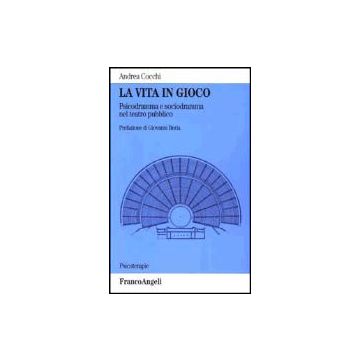La Vita In Gioco. Psicodramma E Sociodramma Nel Teatro Pubblico  - Cocchi Andrea - Franco Angeli - 9788846444813