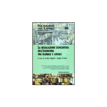 La Regolazione Concertata Dell'economia Tra Globale E Locale  - Negrelli; Pichierri - Franco Angeli - 9788846444905