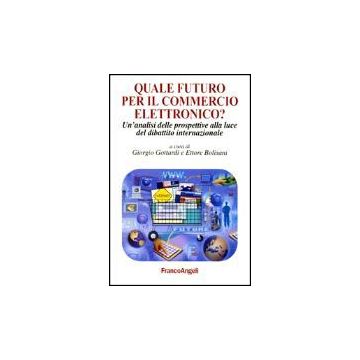 Quale Futuro Per Il Commercio Elettronico? Un'analisi Delle Prospettive Alla Luce Del Dibattito Internazionale - Gottardi; Bolisani - Franco Angeli - 9788846444974