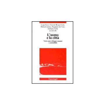 L' Uomo E La Citta. Verso Uno Sviluppo Umano E Sostenibile  - Fusco Girard; Forte; Cerreta; De Toro; Forte - Franco Angeli - 9788846445124