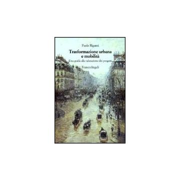 Trasformazione Urbana E Mobilita. Una Guida Alla Valutazione Dei Progetti - Riganti - Franco Angeli - 9788846445155
