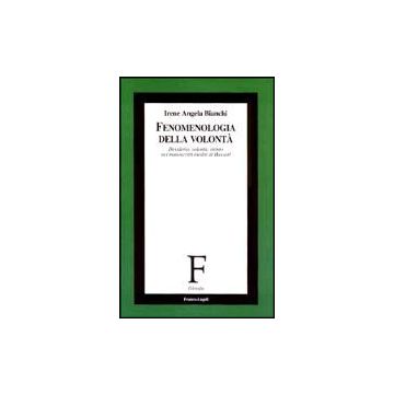 Fenomenologia Della Volonta. Desiderio, Volonta, Istinto Nei Manoscritti Inediti Di Husserl - Bianchi Irene A. - Franco Angeli - 9788846445391