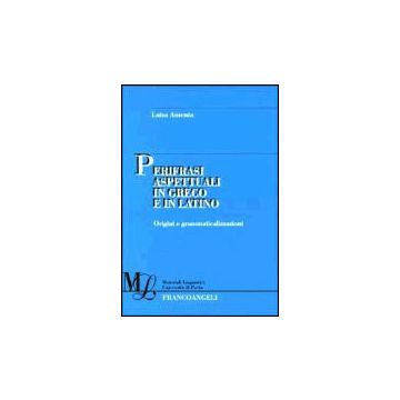 Perifrasi Aspettuali In Greco E In Latino. Origini E Grammaticalizzazioni - Amenta Luisa - Franco Angeli - 9788846445650