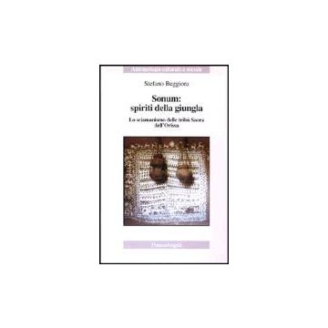 Sonum: Spiriti Della Giungla. Lo Sciamanismo Delle Tribu' Saora Dell'orissa - Beggiora Stefano - Franco Angeli - 9788846445940